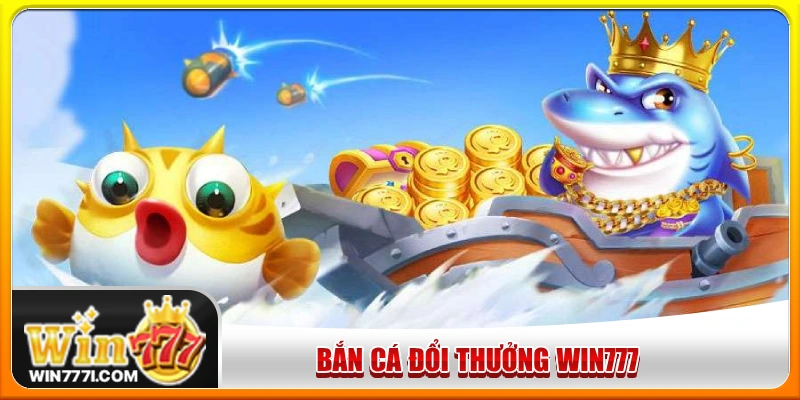 bắn cá đổi thưởng WIN777