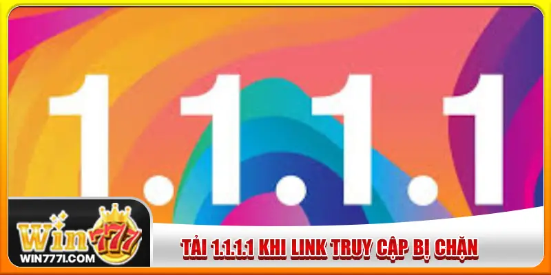 Sử dụng 1.1.1.1 để đổi địa chỉ IP khi link truy cập bị chặn